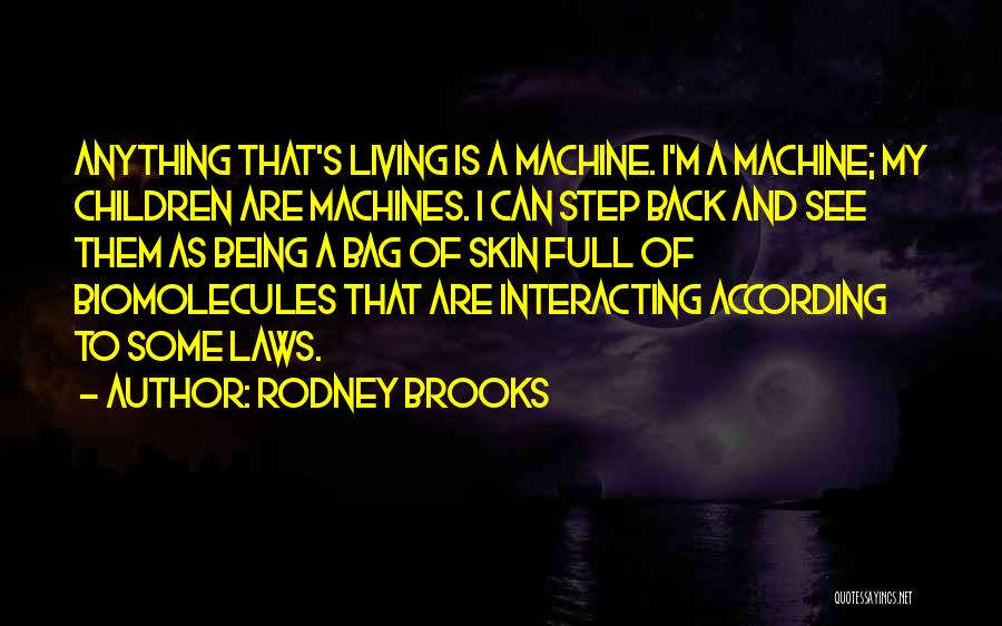 Rodney Brooks Quotes: Anything That's Living Is A Machine. I'm A Machine; My Children Are Machines. I Can Step Back And See Them