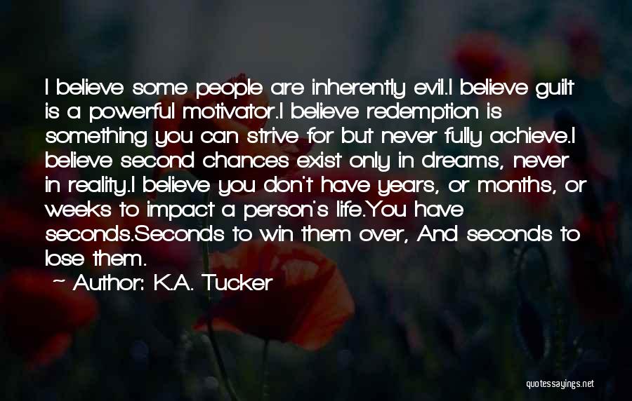 K.A. Tucker Quotes: I Believe Some People Are Inherently Evil.i Believe Guilt Is A Powerful Motivator.i Believe Redemption Is Something You Can Strive