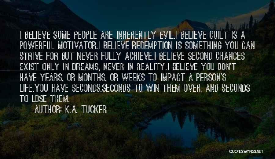 K.A. Tucker Quotes: I Believe Some People Are Inherently Evil.i Believe Guilt Is A Powerful Motivator.i Believe Redemption Is Something You Can Strive