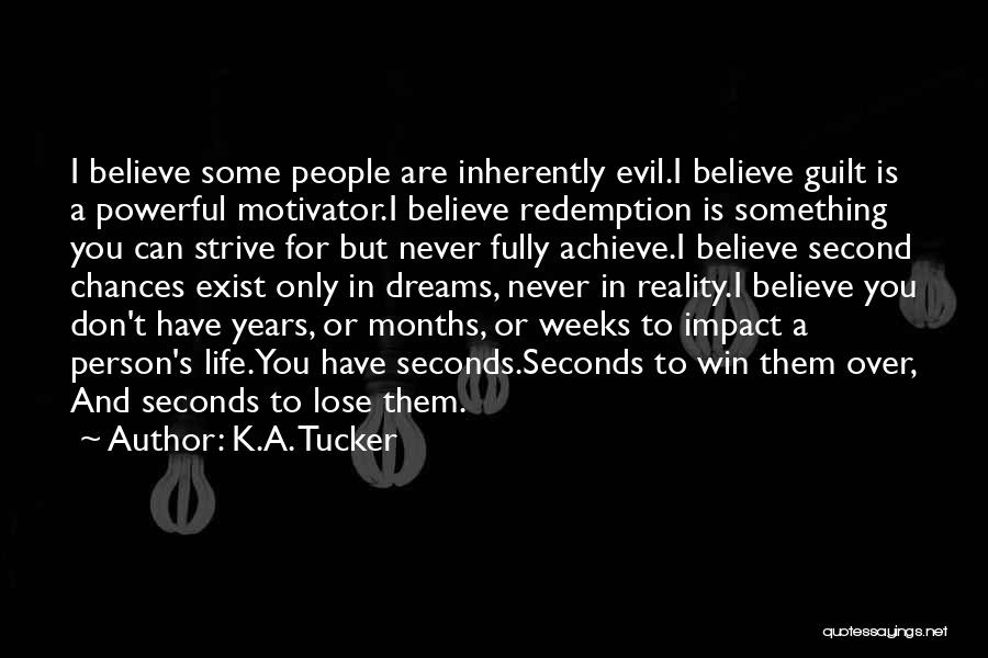 K.A. Tucker Quotes: I Believe Some People Are Inherently Evil.i Believe Guilt Is A Powerful Motivator.i Believe Redemption Is Something You Can Strive