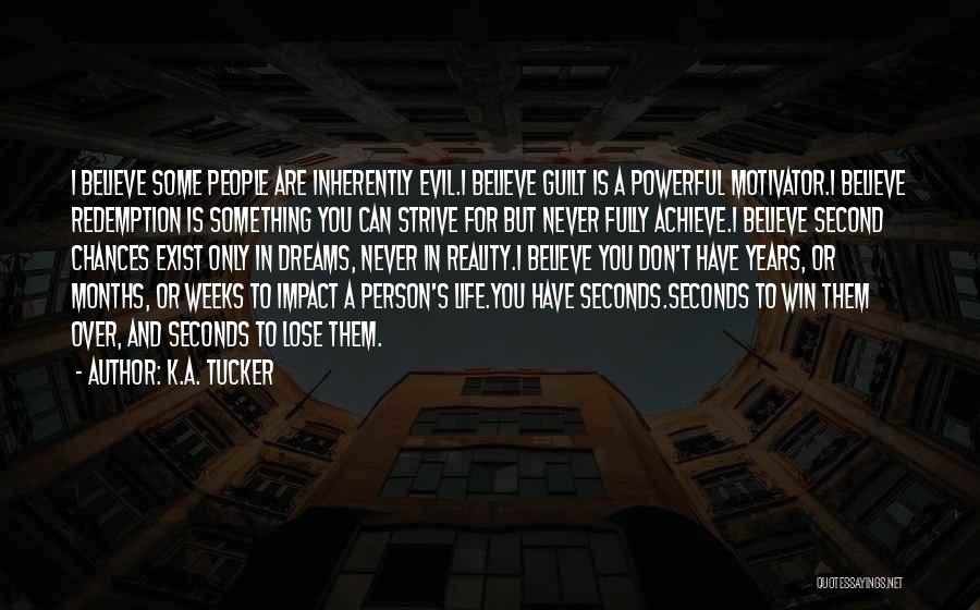 K.A. Tucker Quotes: I Believe Some People Are Inherently Evil.i Believe Guilt Is A Powerful Motivator.i Believe Redemption Is Something You Can Strive