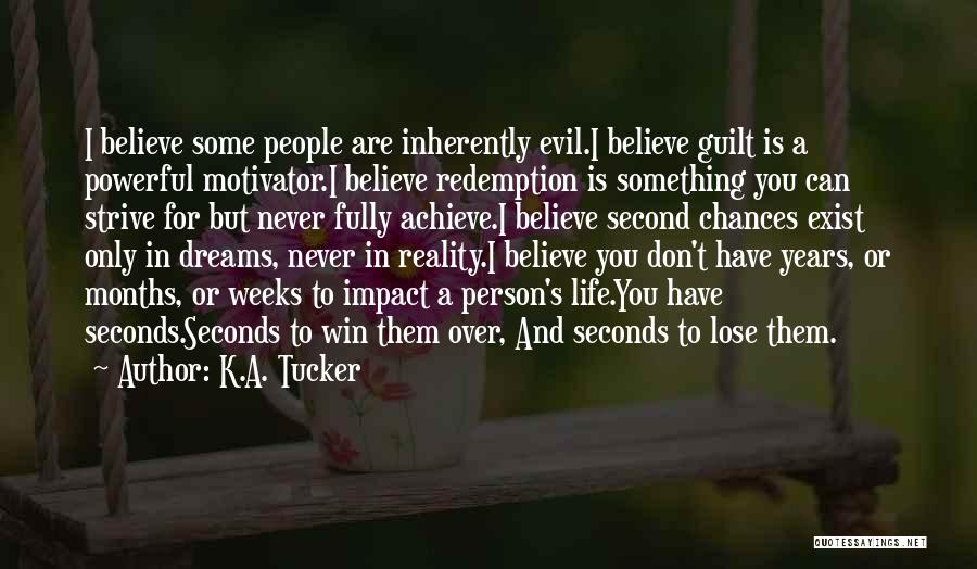 K.A. Tucker Quotes: I Believe Some People Are Inherently Evil.i Believe Guilt Is A Powerful Motivator.i Believe Redemption Is Something You Can Strive