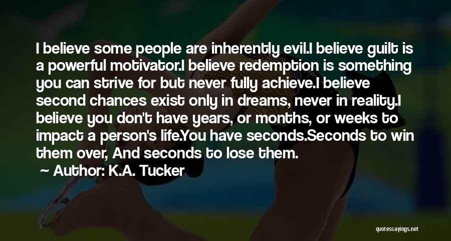 K.A. Tucker Quotes: I Believe Some People Are Inherently Evil.i Believe Guilt Is A Powerful Motivator.i Believe Redemption Is Something You Can Strive