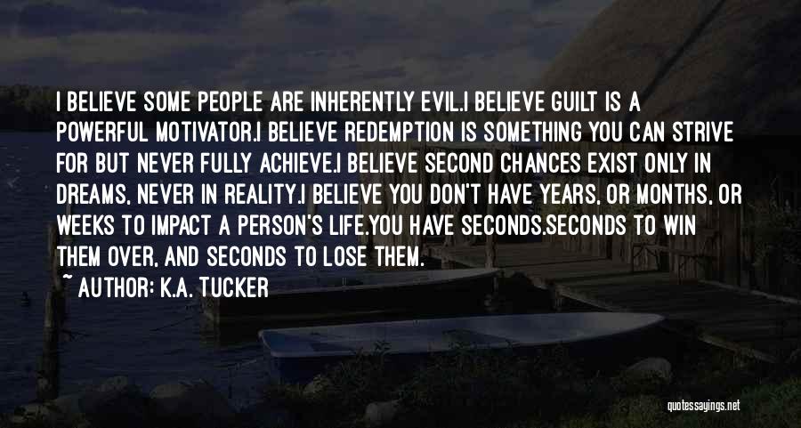 K.A. Tucker Quotes: I Believe Some People Are Inherently Evil.i Believe Guilt Is A Powerful Motivator.i Believe Redemption Is Something You Can Strive