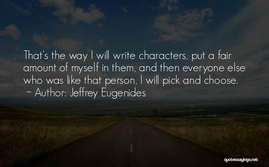 Jeffrey Eugenides Quotes: That's The Way I Will Write Characters, Put A Fair Amount Of Myself In Them, And Then Everyone Else Who