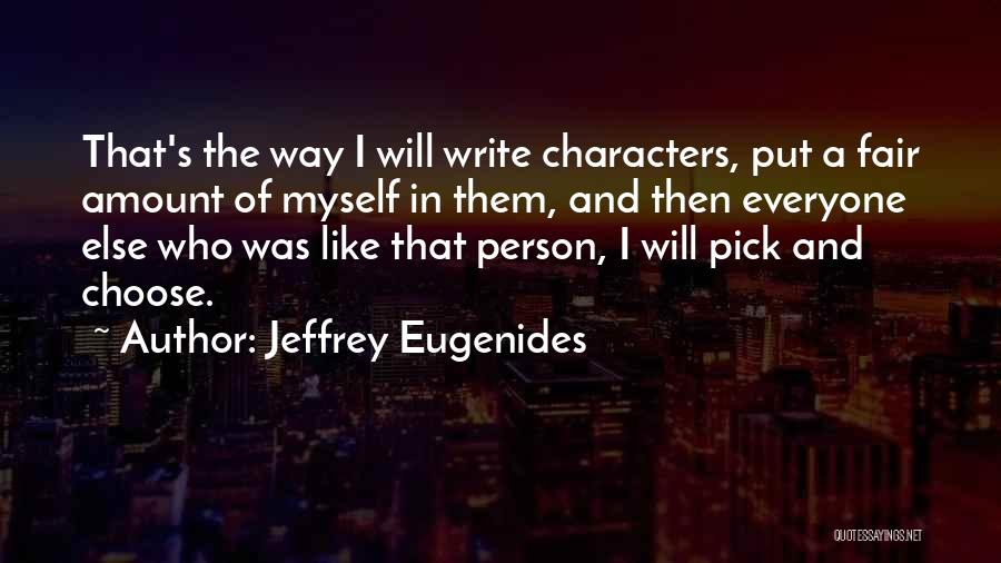 Jeffrey Eugenides Quotes: That's The Way I Will Write Characters, Put A Fair Amount Of Myself In Them, And Then Everyone Else Who
