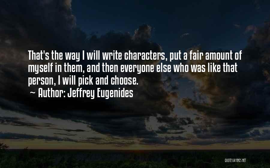 Jeffrey Eugenides Quotes: That's The Way I Will Write Characters, Put A Fair Amount Of Myself In Them, And Then Everyone Else Who