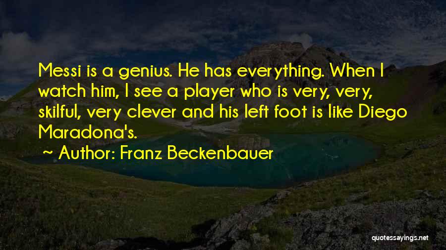 Franz Beckenbauer Quotes: Messi Is A Genius. He Has Everything. When I Watch Him, I See A Player Who Is Very, Very, Skilful,