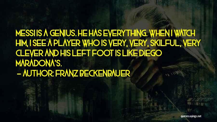 Franz Beckenbauer Quotes: Messi Is A Genius. He Has Everything. When I Watch Him, I See A Player Who Is Very, Very, Skilful,