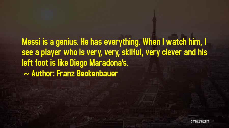 Franz Beckenbauer Quotes: Messi Is A Genius. He Has Everything. When I Watch Him, I See A Player Who Is Very, Very, Skilful,