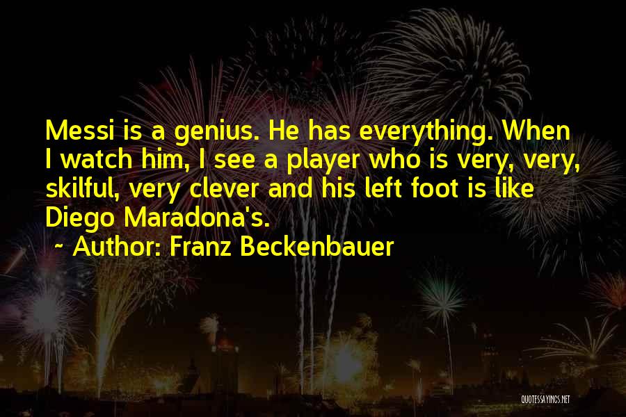 Franz Beckenbauer Quotes: Messi Is A Genius. He Has Everything. When I Watch Him, I See A Player Who Is Very, Very, Skilful,