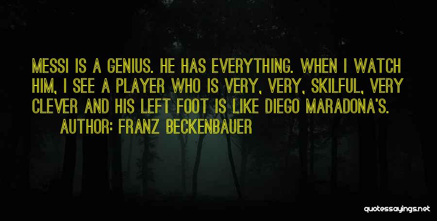 Franz Beckenbauer Quotes: Messi Is A Genius. He Has Everything. When I Watch Him, I See A Player Who Is Very, Very, Skilful,