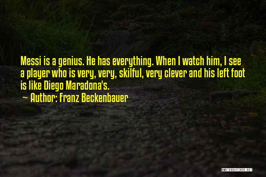 Franz Beckenbauer Quotes: Messi Is A Genius. He Has Everything. When I Watch Him, I See A Player Who Is Very, Very, Skilful,