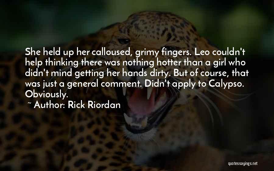 Rick Riordan Quotes: She Held Up Her Calloused, Grimy Fingers. Leo Couldn't Help Thinking There Was Nothing Hotter Than A Girl Who Didn't