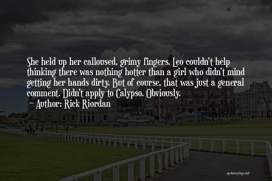 Rick Riordan Quotes: She Held Up Her Calloused, Grimy Fingers. Leo Couldn't Help Thinking There Was Nothing Hotter Than A Girl Who Didn't