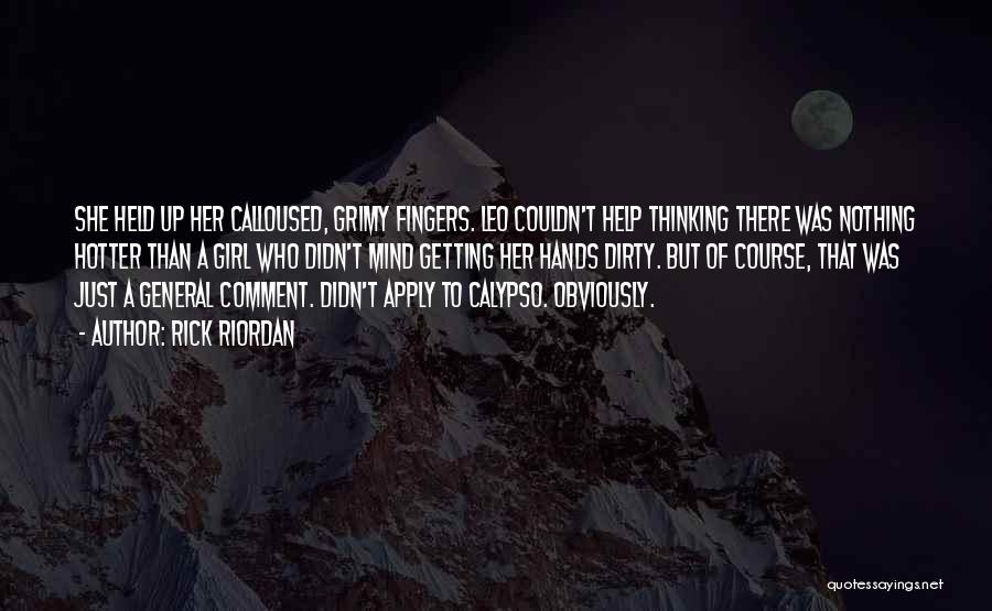 Rick Riordan Quotes: She Held Up Her Calloused, Grimy Fingers. Leo Couldn't Help Thinking There Was Nothing Hotter Than A Girl Who Didn't
