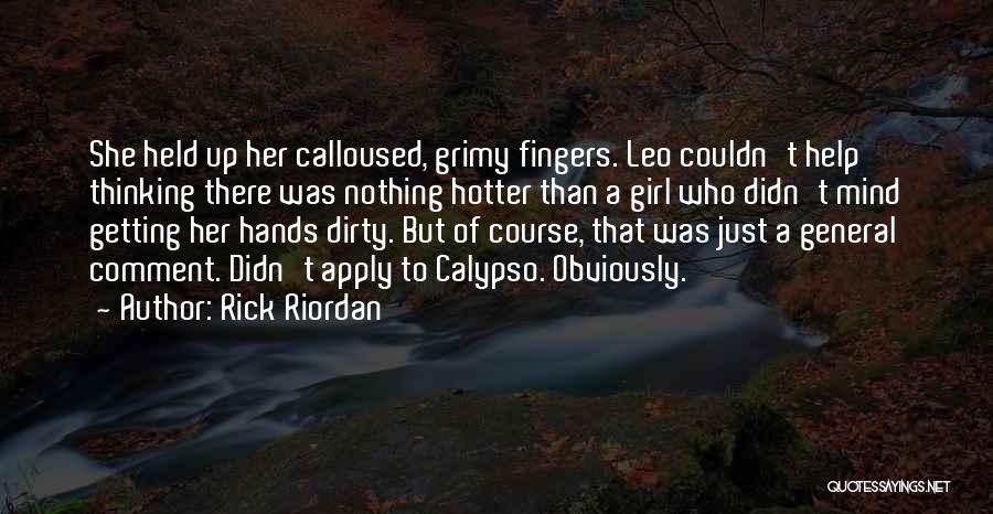 Rick Riordan Quotes: She Held Up Her Calloused, Grimy Fingers. Leo Couldn't Help Thinking There Was Nothing Hotter Than A Girl Who Didn't