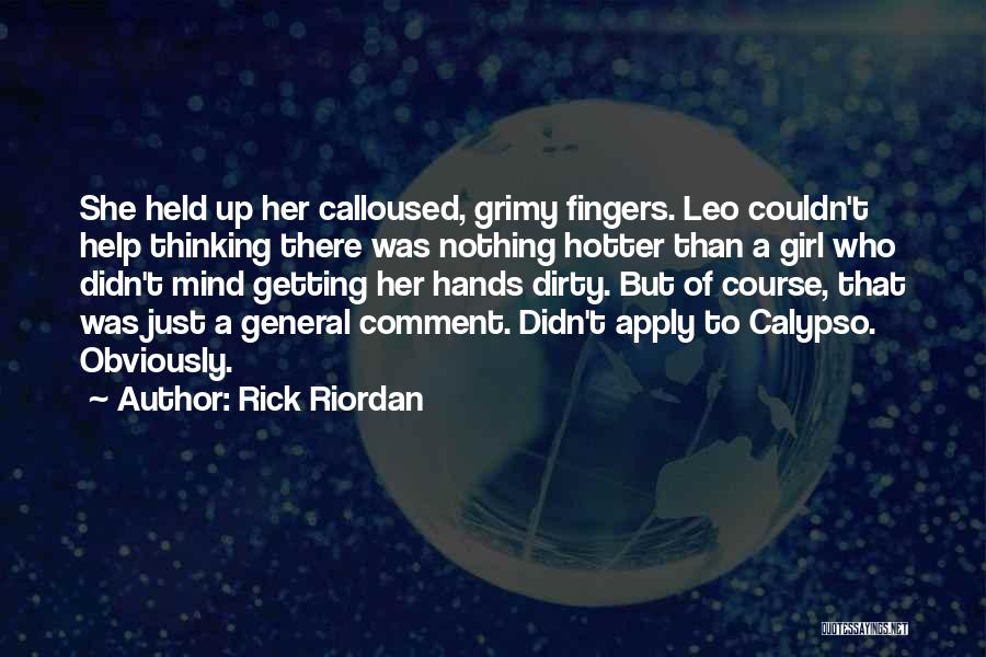 Rick Riordan Quotes: She Held Up Her Calloused, Grimy Fingers. Leo Couldn't Help Thinking There Was Nothing Hotter Than A Girl Who Didn't