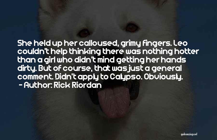 Rick Riordan Quotes: She Held Up Her Calloused, Grimy Fingers. Leo Couldn't Help Thinking There Was Nothing Hotter Than A Girl Who Didn't