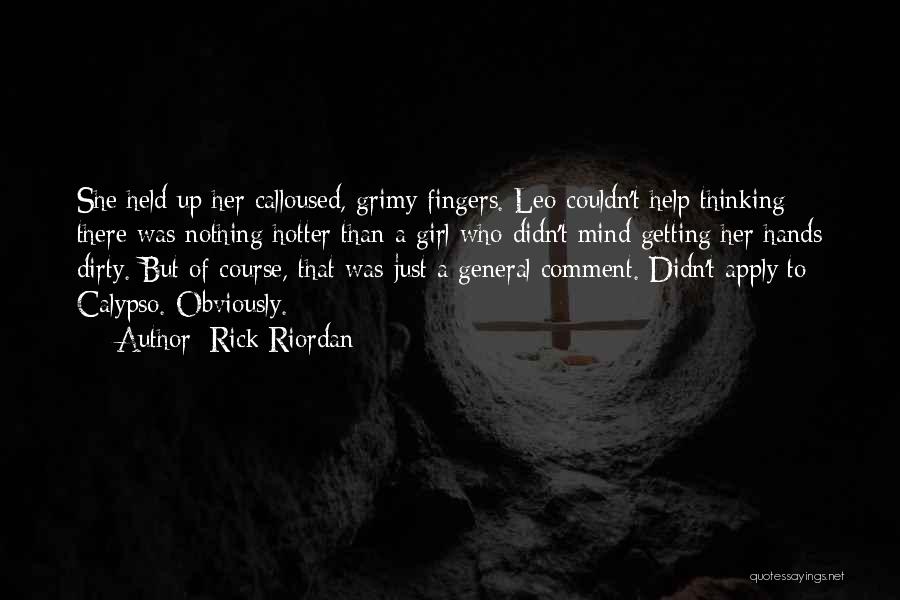 Rick Riordan Quotes: She Held Up Her Calloused, Grimy Fingers. Leo Couldn't Help Thinking There Was Nothing Hotter Than A Girl Who Didn't