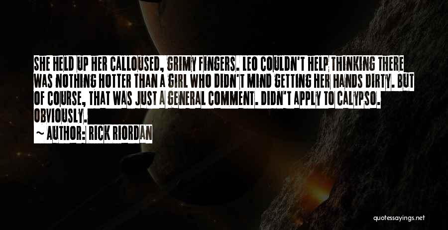 Rick Riordan Quotes: She Held Up Her Calloused, Grimy Fingers. Leo Couldn't Help Thinking There Was Nothing Hotter Than A Girl Who Didn't