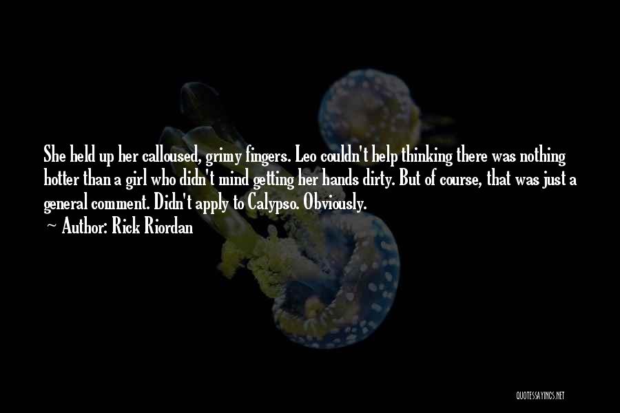 Rick Riordan Quotes: She Held Up Her Calloused, Grimy Fingers. Leo Couldn't Help Thinking There Was Nothing Hotter Than A Girl Who Didn't