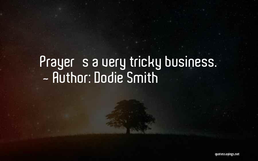 Dodie Smith Quotes: Prayer's A Very Tricky Business.