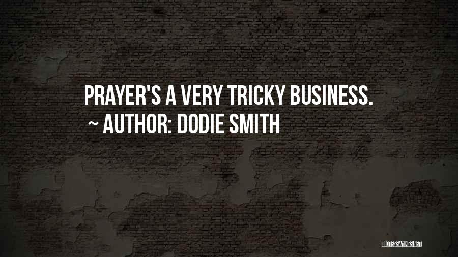 Dodie Smith Quotes: Prayer's A Very Tricky Business.