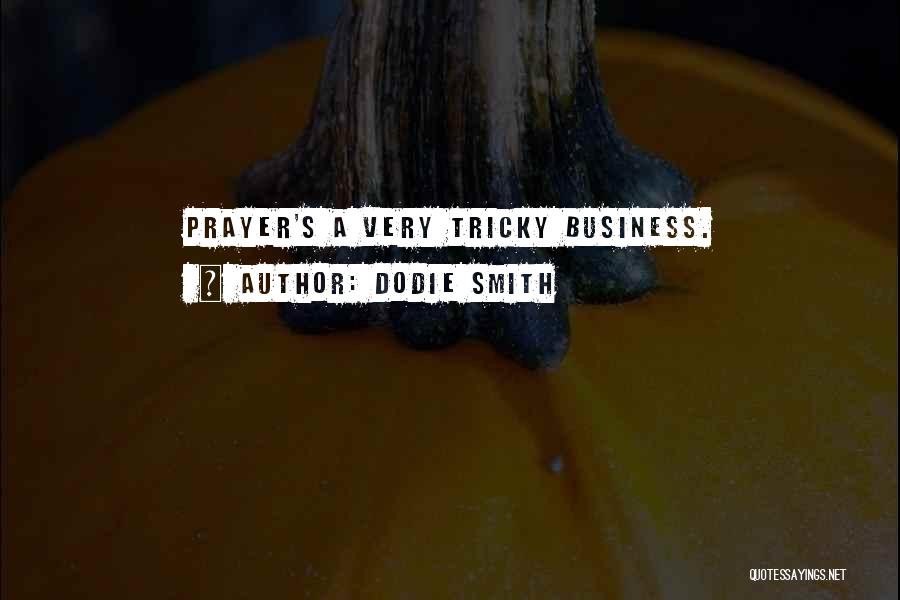 Dodie Smith Quotes: Prayer's A Very Tricky Business.