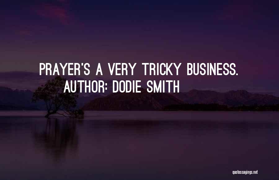 Dodie Smith Quotes: Prayer's A Very Tricky Business.