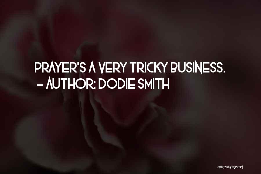 Dodie Smith Quotes: Prayer's A Very Tricky Business.