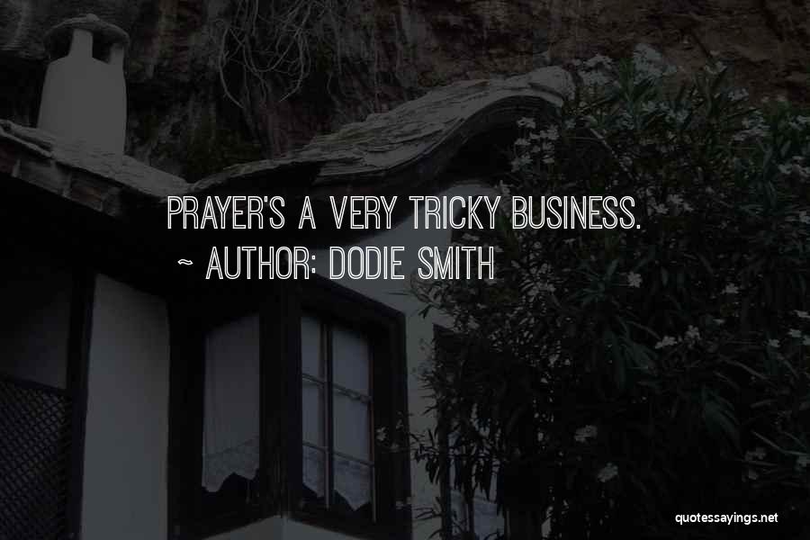 Dodie Smith Quotes: Prayer's A Very Tricky Business.