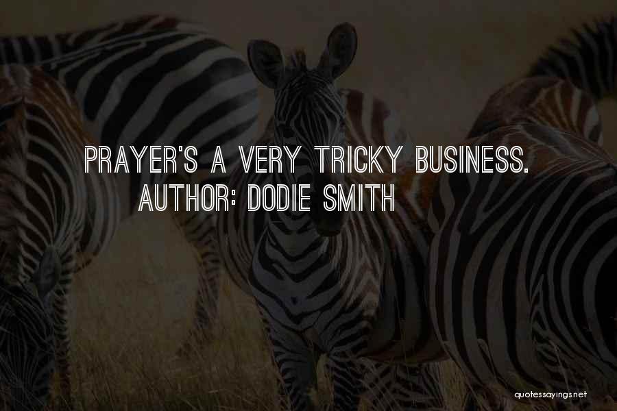 Dodie Smith Quotes: Prayer's A Very Tricky Business.