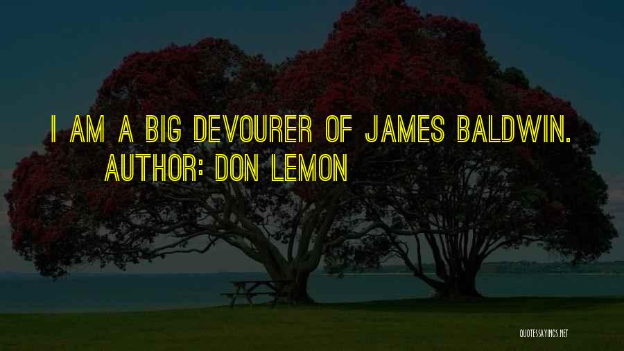 Don Lemon Quotes: I Am A Big Devourer Of James Baldwin.