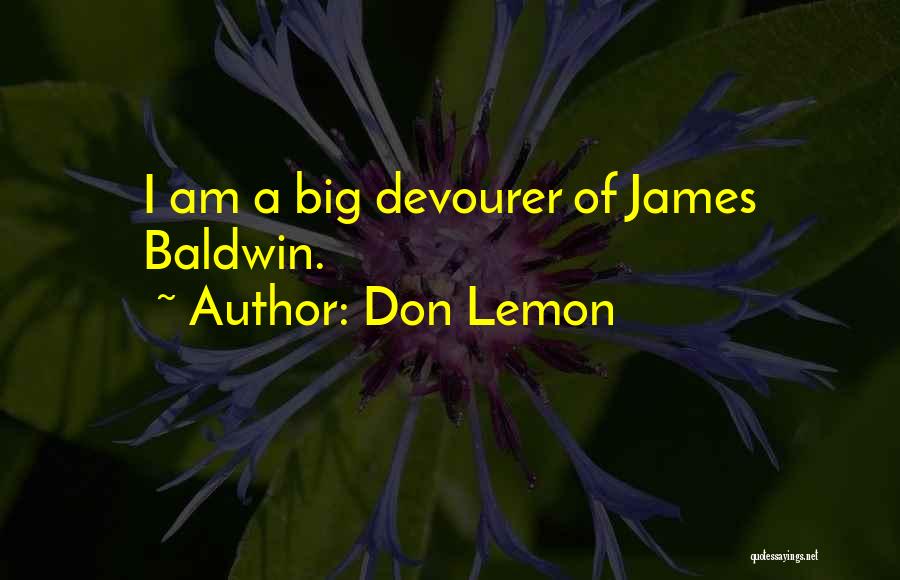 Don Lemon Quotes: I Am A Big Devourer Of James Baldwin.