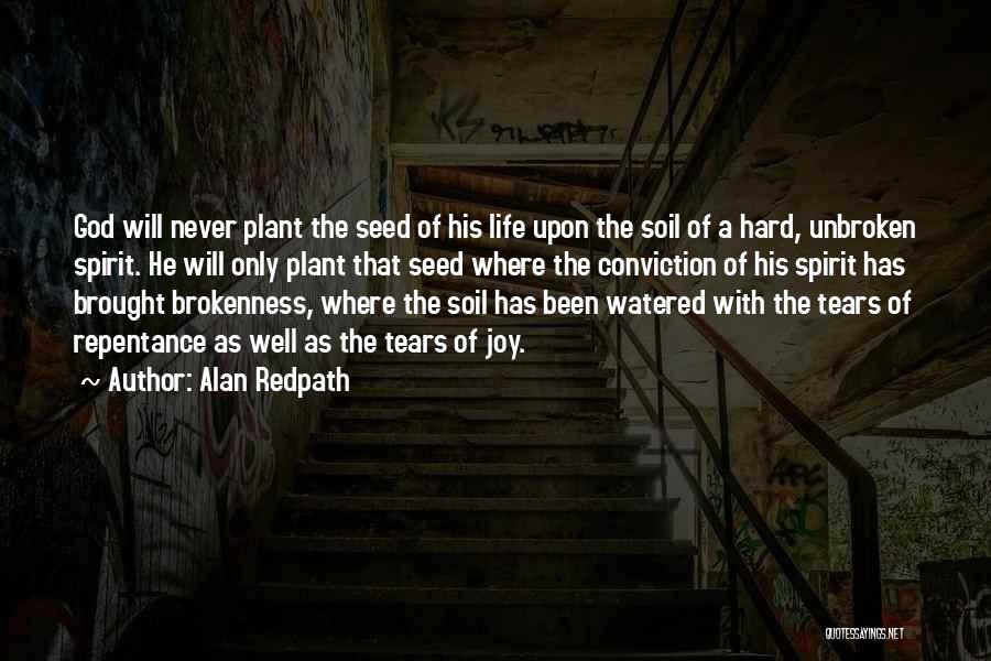 Alan Redpath Quotes: God Will Never Plant The Seed Of His Life Upon The Soil Of A Hard, Unbroken Spirit. He Will Only