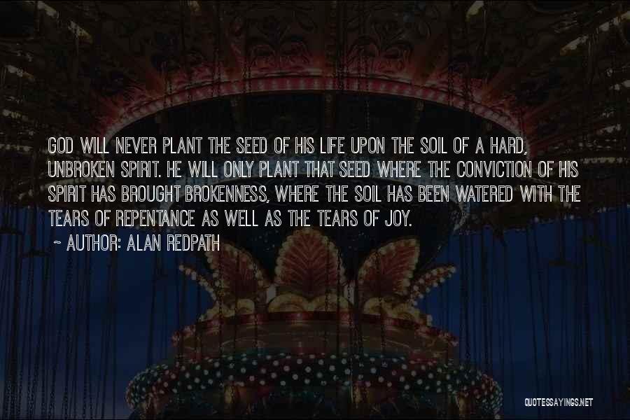 Alan Redpath Quotes: God Will Never Plant The Seed Of His Life Upon The Soil Of A Hard, Unbroken Spirit. He Will Only