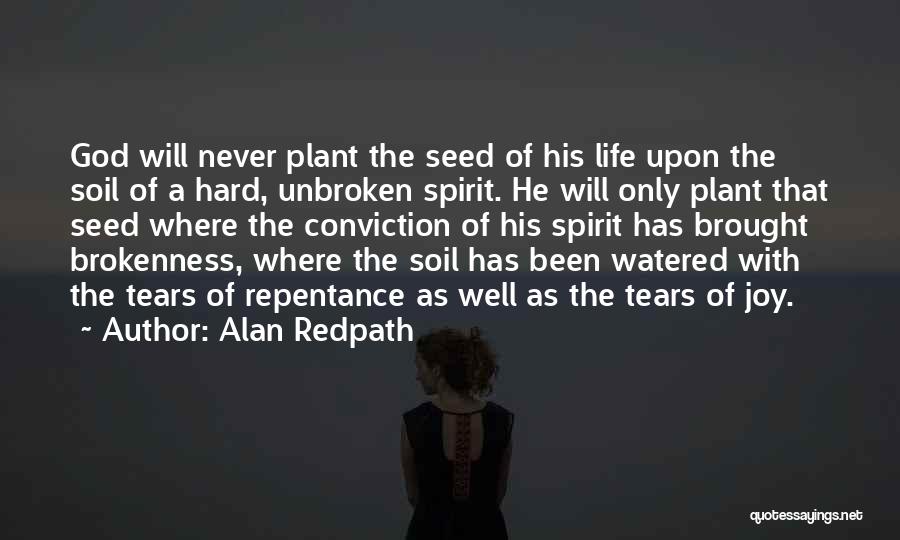 Alan Redpath Quotes: God Will Never Plant The Seed Of His Life Upon The Soil Of A Hard, Unbroken Spirit. He Will Only