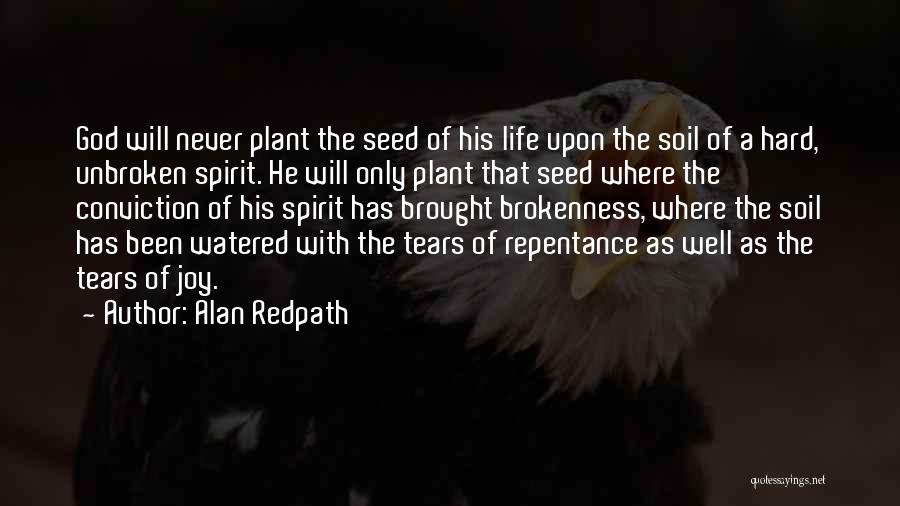Alan Redpath Quotes: God Will Never Plant The Seed Of His Life Upon The Soil Of A Hard, Unbroken Spirit. He Will Only