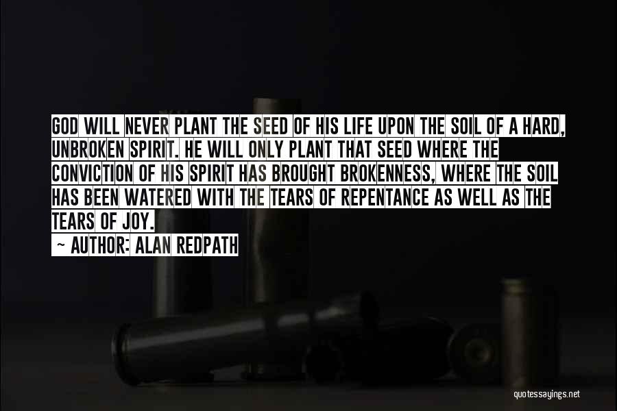 Alan Redpath Quotes: God Will Never Plant The Seed Of His Life Upon The Soil Of A Hard, Unbroken Spirit. He Will Only