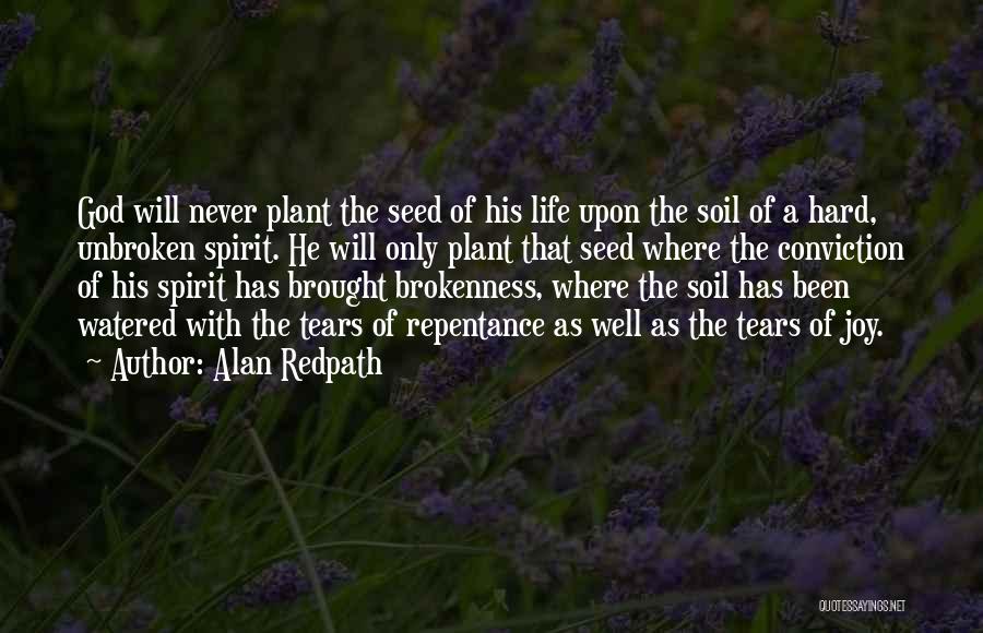 Alan Redpath Quotes: God Will Never Plant The Seed Of His Life Upon The Soil Of A Hard, Unbroken Spirit. He Will Only