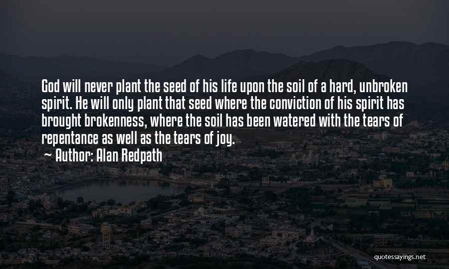 Alan Redpath Quotes: God Will Never Plant The Seed Of His Life Upon The Soil Of A Hard, Unbroken Spirit. He Will Only