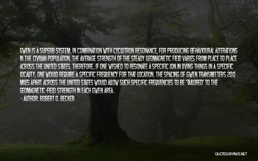 Robert O. Becker Quotes: Gwen Is A Superb System, In Combination With Cyclotron Resonance, For Producing Behavioural Alterations In The Civilian Population. The Average