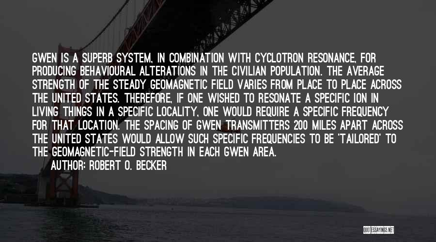 Robert O. Becker Quotes: Gwen Is A Superb System, In Combination With Cyclotron Resonance, For Producing Behavioural Alterations In The Civilian Population. The Average