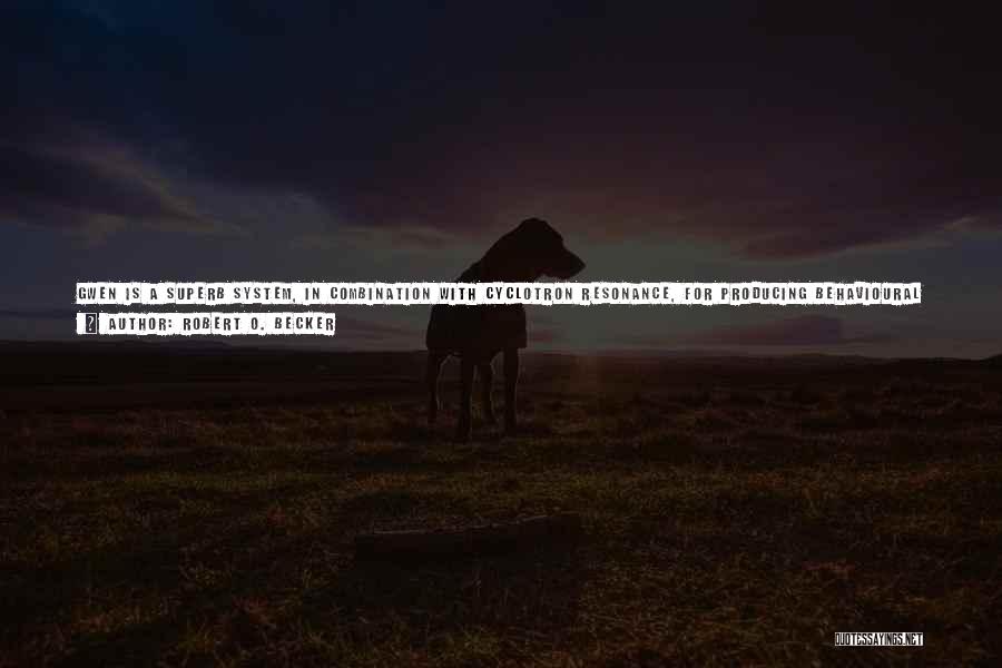 Robert O. Becker Quotes: Gwen Is A Superb System, In Combination With Cyclotron Resonance, For Producing Behavioural Alterations In The Civilian Population. The Average