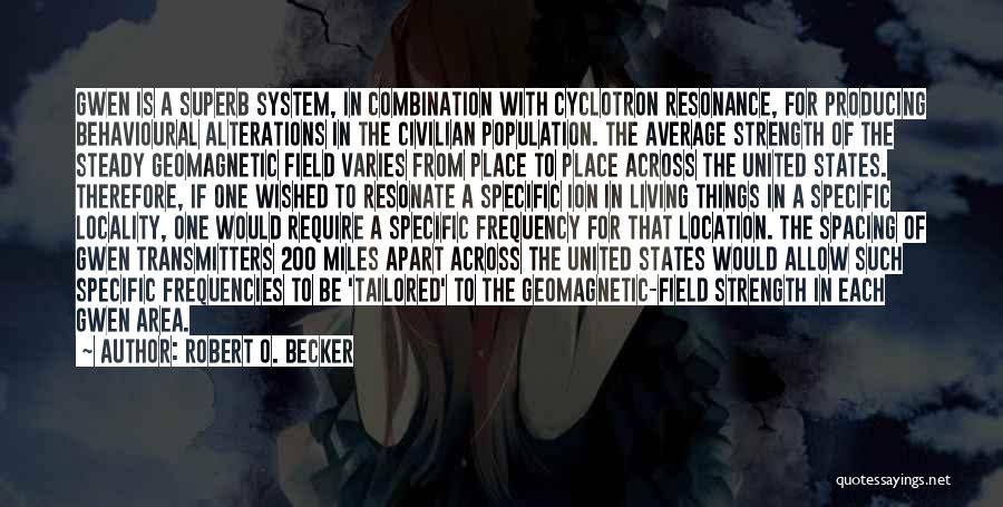 Robert O. Becker Quotes: Gwen Is A Superb System, In Combination With Cyclotron Resonance, For Producing Behavioural Alterations In The Civilian Population. The Average