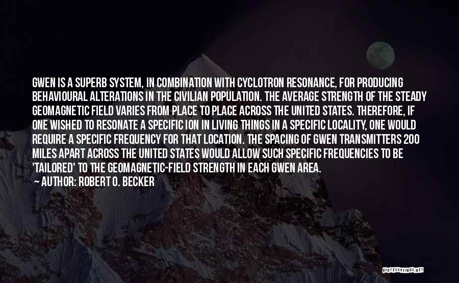 Robert O. Becker Quotes: Gwen Is A Superb System, In Combination With Cyclotron Resonance, For Producing Behavioural Alterations In The Civilian Population. The Average