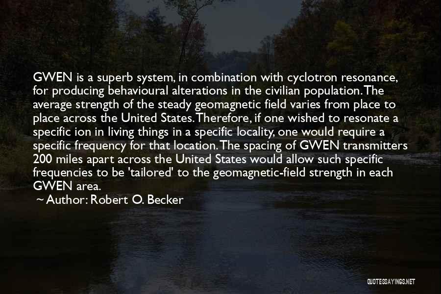 Robert O. Becker Quotes: Gwen Is A Superb System, In Combination With Cyclotron Resonance, For Producing Behavioural Alterations In The Civilian Population. The Average