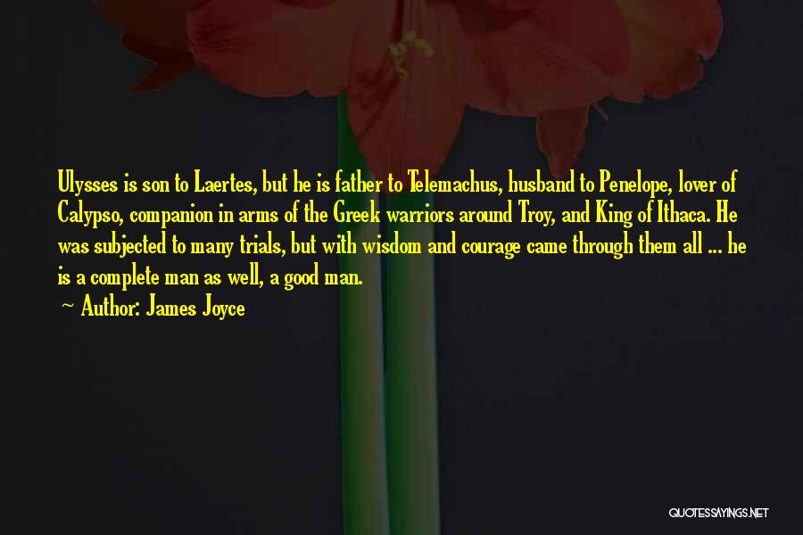 James Joyce Quotes: Ulysses Is Son To Laertes, But He Is Father To Telemachus, Husband To Penelope, Lover Of Calypso, Companion In Arms