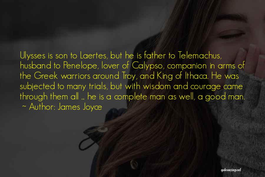 James Joyce Quotes: Ulysses Is Son To Laertes, But He Is Father To Telemachus, Husband To Penelope, Lover Of Calypso, Companion In Arms